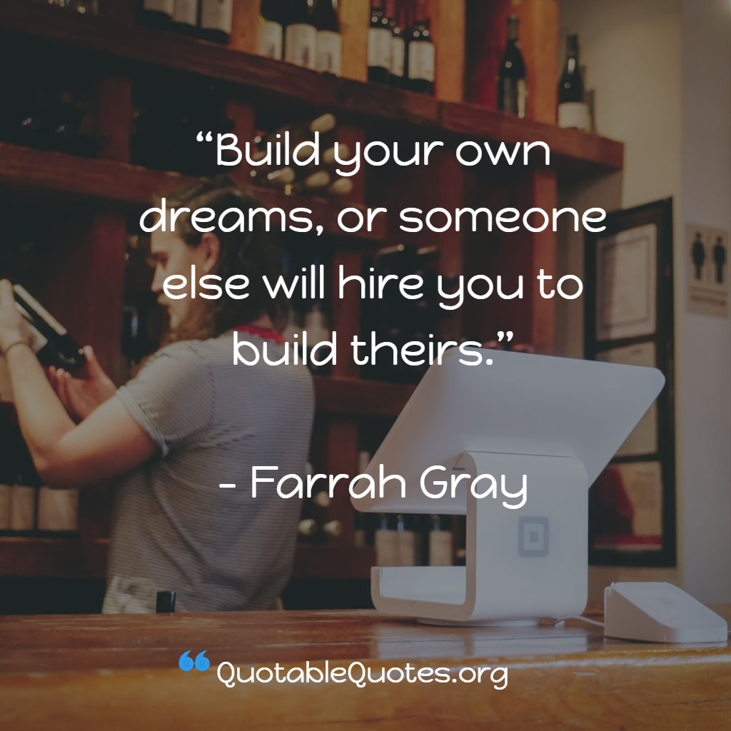 Farrah Gray says Build your own dreams, or someone else will hire you to build theirs. Farrah Gray says Build your own dreams, or someone else will hire you to build theirs.