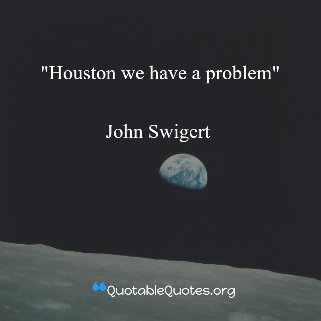 John Swigert  says Houston, we have a problem